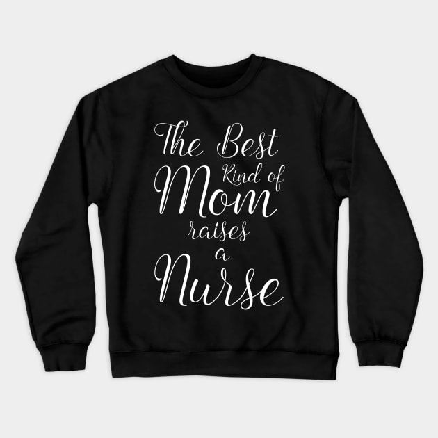 The Best kind of Mom Raises a Nurse Shirt Proud Mother Crewneck Sweatshirt by makaloeberle